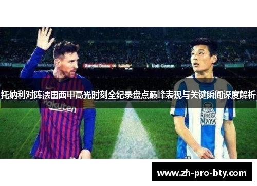 托纳利对阵法国西甲高光时刻全纪录盘点巅峰表现与关键瞬间深度解析