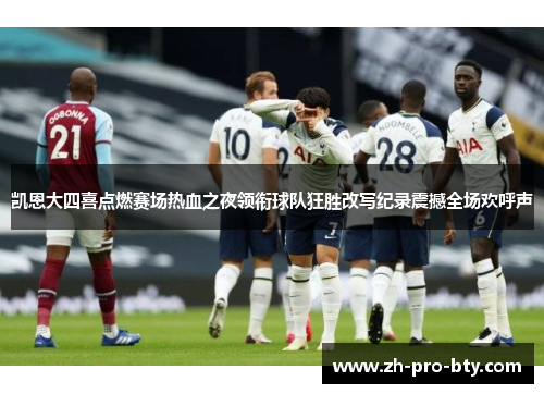 凯恩大四喜点燃赛场热血之夜领衔球队狂胜改写纪录震撼全场欢呼声