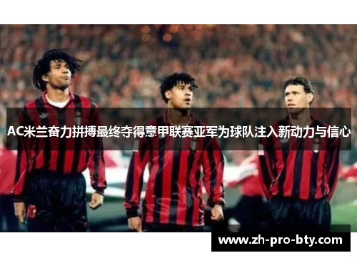 AC米兰奋力拼搏最终夺得意甲联赛亚军为球队注入新动力与信心
