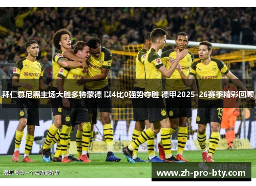 拜仁慕尼黑主场大胜多特蒙德 以4比0强势夺胜 德甲2025-26赛季精彩回顾 拜仁慕尼黑主场大胜多特蒙德 以4比0强势夺胜 德甲2025-26赛季精彩回顾