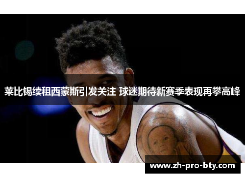 莱比锡续租西蒙斯引发关注 球迷期待新赛季表现再攀高峰