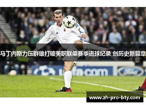 马丁内斯力压群雄打破美职联单赛季进球纪录 创历史新篇章