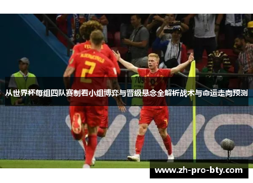 从世界杯每组四队赛制看小组博弈与晋级悬念全解析战术与命运走向预测