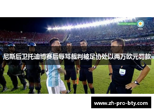 尼斯后卫托迪博赛后辱骂裁判被足协处以两万欧元罚款 尼斯后卫托迪博赛后辱骂裁判被足协处以两万欧元罚款