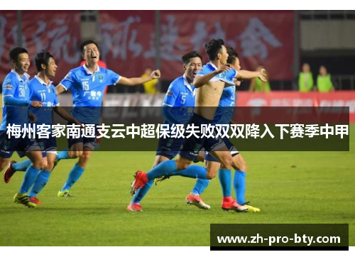 梅州客家南通支云中超保级失败双双降入下赛季中甲 梅州客家南通支云中超保级失败双双降入下赛季中甲