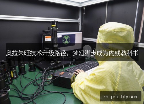 奥拉朱旺技术升级路径，梦幻脚步成为内线教科书